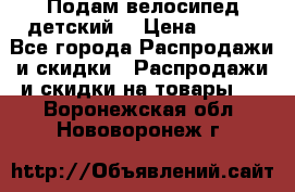 Подам велосипед детский. › Цена ­ 700 - Все города Распродажи и скидки » Распродажи и скидки на товары   . Воронежская обл.,Нововоронеж г.